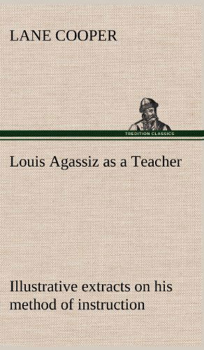 Cover for Lane Cooper · Louis Agassiz As a Teacher; Illustrative Extracts on His Method of Instruction (Hardcover Book) (2012)