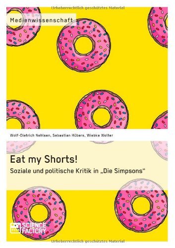 Cover for Wiebke Wolter · Eat My Shorts! Soziale Und Politische Kritik in &quot;Die Simpsons&quot; (Paperback Book) [German edition] (2013)