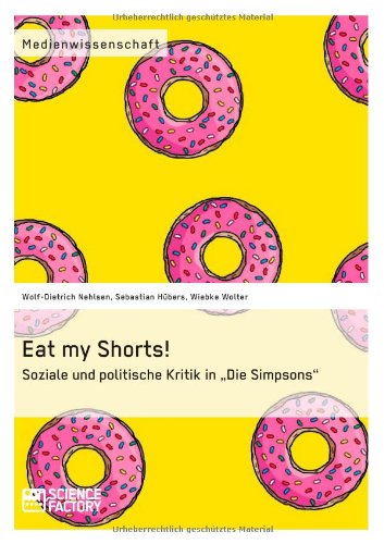 Cover for Wiebke Wolter · Eat My Shorts! Soziale Und Politische Kritik in &quot;Die Simpsons&quot; (Paperback Book) [German edition] (2013)