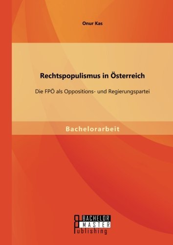 Rechtspopulismus in Österreich: Die Fpö Als Oppositions- Und Regierungspartei - Onur Kas - Bücher - Bachelor + Master Publishing - 9783958201484 - 16. Oktober 2014