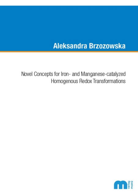 Cover for Brzozowska, Dr Aleksandra, Ph.D. · Novel Concepts for Iron- and Manganese-catalyzed Homogenous Redox Transformations (Paperback Book) (2020)