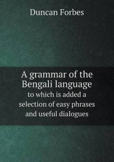 Cover for Duncan Forbes · A Grammar of the Bengali Language to Which is Added a Selection of Easy Phrases and Useful Dialogues (Paperback Book) (2014)