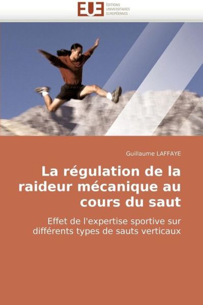Cover for Guillaume Laffaye · La Régulation De La Raideur Mécanique Au Cours Du Saut: Effet De L'expertise Sportive Sur Différents Types De Sauts Verticaux (Paperback Book) [French edition] (2018)