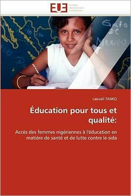 Cover for Laouali Tanko · Éducation Pour Tous et Qualité:: Accès Des Femmes Nigériennes À L'éducation en Matière De Santé et De Lutte Contre Le Sida (Taschenbuch) [French edition] (2018)
