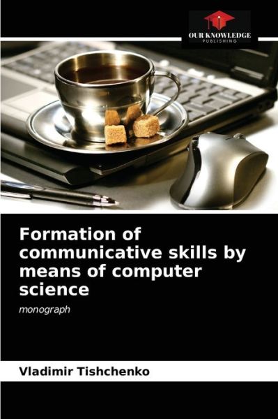 Formation of communicative skills by means of computer science - Vladimir Tishchenko - Books - Our Knowledge Publishing - 9786203108484 - April 9, 2021