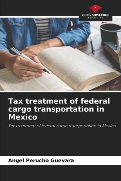 Cover for Angel Perucho Guevara · Tax treatment of federal cargo transportation in Mexico (Paperback Book) (2021)