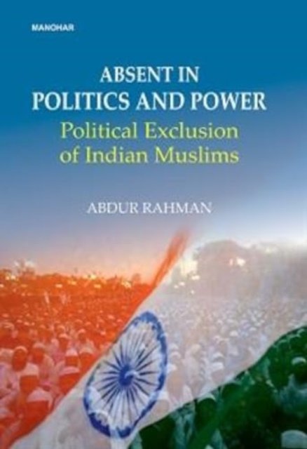 Cover for Abdur Rahman · Abdent in politics and power: Political exclusion of Indian Muslims (Hardcover Book) (2024)