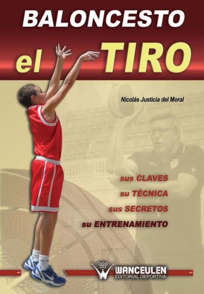 Cover for Nicolas Justicia Del Moral · Baloncesto: El Tiro: Sus Claves, Su Tecnica, Sus Secretos, Su Entrenamiento (Paperback Book) (2012)