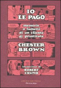 Io Le Pago. Memorie A Fumetti Di Un Cliente Di Prostitute - Chester Brown - Books -  - 9788876180484 - 