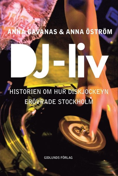 Anna Öström · DJ-liv : historien om hur diskjockeyn erövrade Stockholm (Bog) (2016)