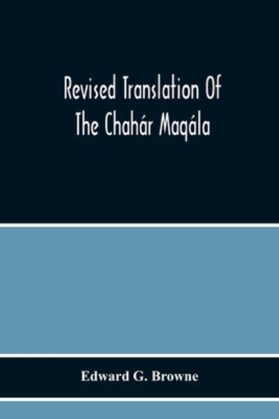 Cover for Edward G Browne · Revised Translation Of The Chahar Maqala (&quot;Four Discourses&quot;) Of Nizami-I'Arudi Of Samarqand, Followed By An Abridged Translation Of Mirza Muhammad'S Notes To The Persian Text (Pocketbok) (2020)