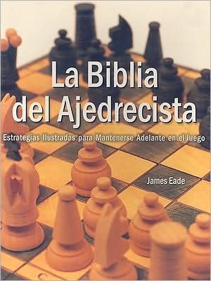Cover for James Eade · La Biblia Del Ajedrecista/ the Chess Bible (Pocketbok) [Spanish edition] (2007)