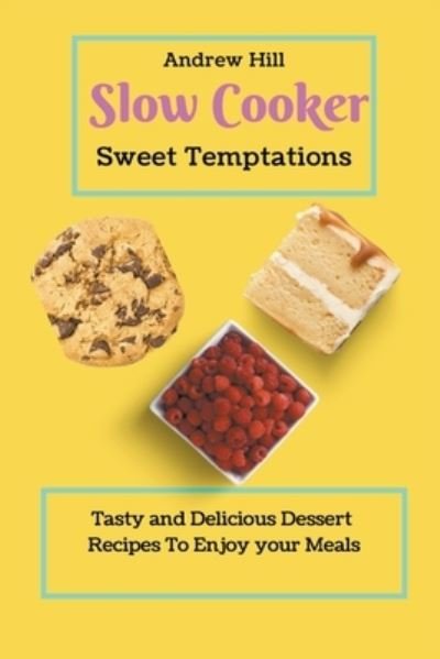 Cover for Andrew Hill · Slow Cooker Sweet Temptations: Tasty and Delicious Dessert Recipes To Enjoy your Meals (Paperback Book) (2021)
