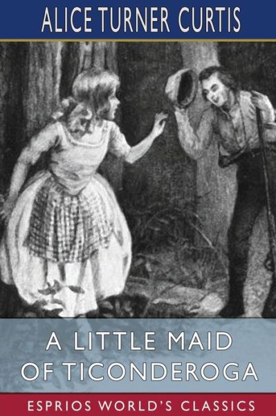 A Little Maid of Ticonderoga (Esprios Classics): Illustrated by Wuanita Smith - Alice Turner Curtis - Books - Blurb - 9798210592484 - August 23, 2024