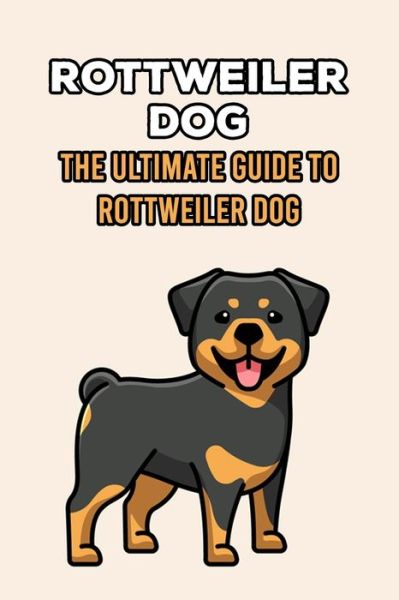 Cover for Antillon Gloria · Rottweiler Dog: The Ultimate Guide to Rottweiler Dog: What To Know About The Rottweiler Dog Breed? (Paperback Book) (2021)