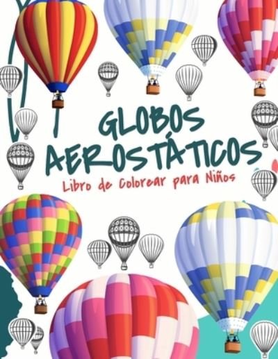 Cover for Kkarla Publishinges · Globo Aerostatico Libro de Colorear Libro para Ninos: Libro para Colorear de Globos Aerostaticos para Ninos y Ninas de 4 a 8 Anos (Paperback Book) (2021)