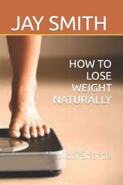 Cover for Jay Smith · How to Lose Weight Naturally: A Simplified, Effective and Easy Approach to Weight Loss (Paperback Book) (2021)