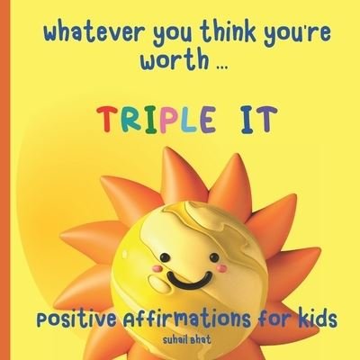 Cover for Suhail Bhat · Whatever You Think You're Worth: Triple It - Positive Affirmations for Kids: Builds Self Confidence in Children - Perfect for Toddlers and Upwards - Affirmations for Daily Use (Paperback Book) (2021)