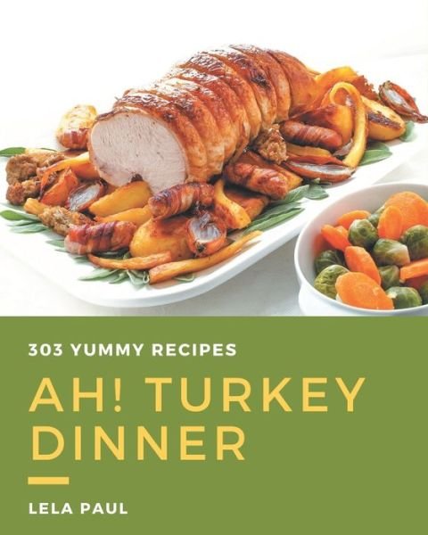 Cover for Lela Paul · Ah! 303 Yummy Turkey Dinner Recipes (Paperback Book) (2020)