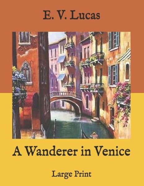 A Wanderer in Venice - E V Lucas - Books - Independently Published - 9798584848484 - December 22, 2020