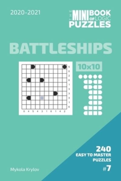 The Mini Book Of Logic Puzzles 2020-2021. Battleships 10x10 - 240 Easy To Master Puzzles. #7 - Mykola Krylov - Libros - Independently Published - 9798586253484 - 24 de diciembre de 2020