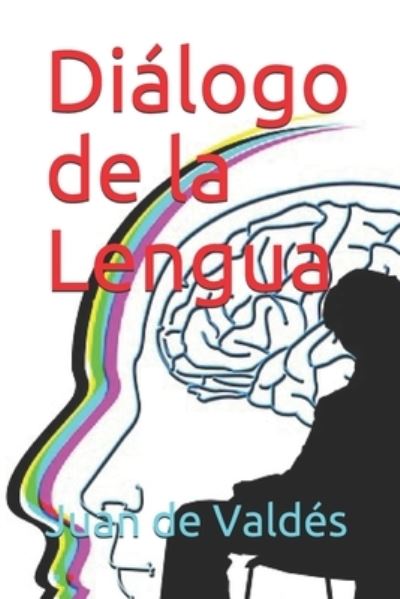 Dialogo de la Lengua - Juan de Valdes - Libros - Independently Published - 9798593547484 - 11 de enero de 2021