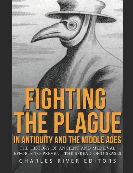 Cover for Charles River Editors · Fighting the Plague in Antiquity and the Middle Ages (Taschenbuch) (2020)