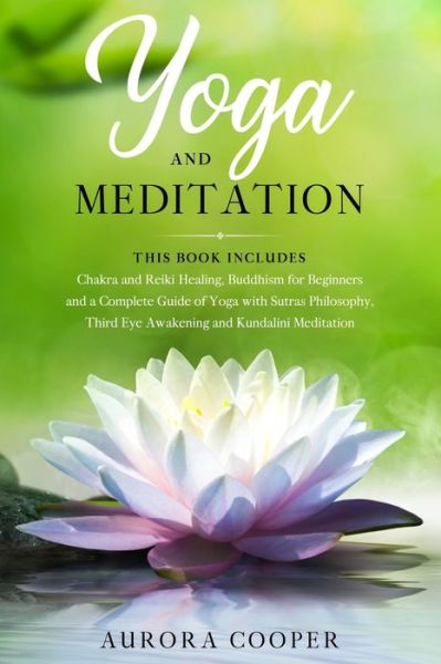 Cover for Aurora Cooper · Yoga and Meditation: This Book Includes: Chakra and Reiki Healing, Buddhism for Beginners and a Complete Guide of Yoga with Sutras Philosophy, Third Eye Awakening and Kundalini Meditation - Yoga and Meditation (Paperback Book) (2020)