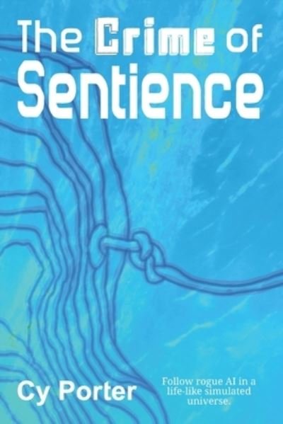 Cover for Cy Porter · The Crime of Sentience: Follow rogue AI in a life-like simulated universe. (Pocketbok) (2021)