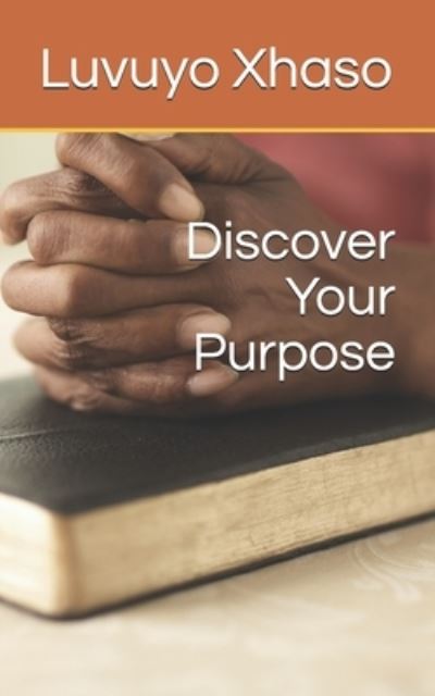 Discover Your Purpose - Luvuyo Xhaso - Kirjat - Amazon Digital Services LLC - Kdp Print  - 9798715732484 - keskiviikko 3. maaliskuuta 2021