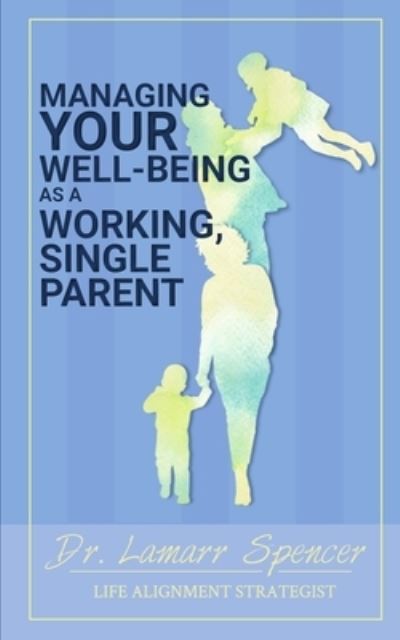 Cover for Dr Lamarr Spencer · Managing Your Well Being As a Working, Single Parent (Taschenbuch) (2021)