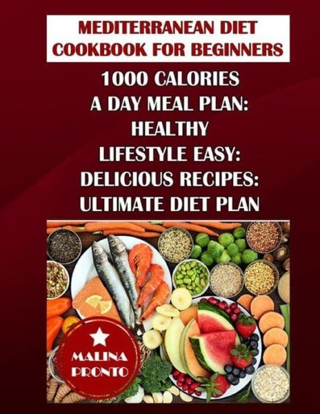 Cover for Malina Pronto · Mediterranean Diet Cookbook For Beginners: 1000 Calories A Day Meal Plan: Healthy Lifestyle Easy: Delicious Recipes: Ultimate Diet Plan (Paperback Book) (2021)