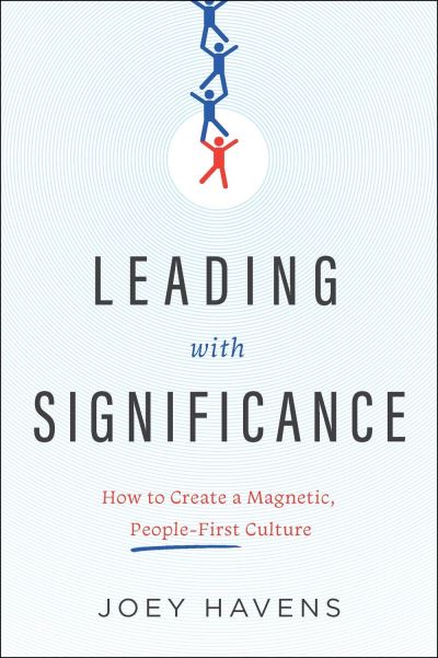 Cover for Joey Havens · Leading with Significance: How to Create a Magnetic, People-First Culture (Hardcover Book) (2023)