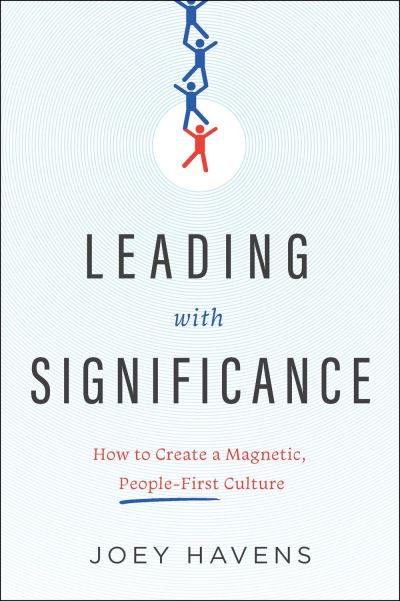 Leading with Significance: How to Create a Magnetic, People-First Culture - Joey Havens - Bücher - Greenleaf Book Group LLC - 9798886450484 - 6. Juni 2023