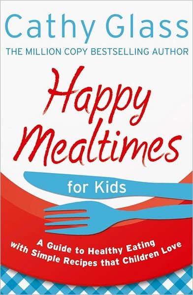 Cover for Cathy Glass · Happy Mealtimes for Kids: A Guide to Making Healthy Meals That Children Love (Paperback Book) (2012)