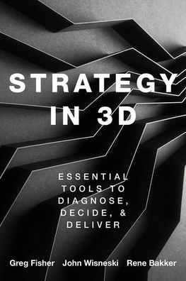 Cover for Fisher, Greg (Larry and Barbara Sharpf Professor of Entrepreneurship and Associate Professor in the Management and Entrepreneurship Department, Larry and Barbara Sharpf Professor of Entrepreneurship and Associate Professor in the Management and Entreprene · Strategy in 3D: Essential Tools to Diagnose, Decide, and Deliver (Paperback Book) (2020)