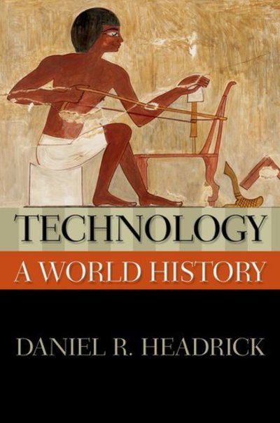 Cover for Headrick, Daniel R. (Professor of Social Sciences and History, Professor of Social Sciences and History, Roosevelt University) · Technology: A World History - New Oxford World History (Hardcover Book) (2009)