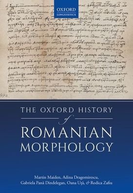 Cover for Maiden, Martin (Professor of the Romance Languages, Professor of the Romance Languages, University of Oxford) · The Oxford History of Romanian Morphology (Hardcover Book) (2021)