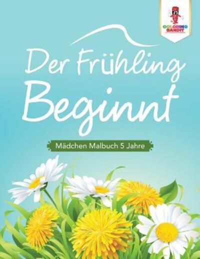 Cover for Coloring Bandit · Der Frühling beginnt : Mädchen Malbuch 5 Jahre (Paperback Book) (2017)