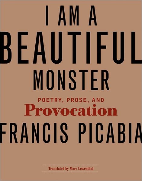 Cover for Francis Picabia · I Am a Beautiful Monster: Poetry, Prose, and Provocation - I Am a Beautiful Monster (Paperback Book) (2012)