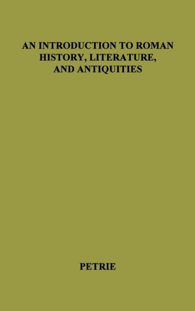 An Introduction to Roman History, Literature and Antiquities. - Alexander Petrie - Kirjat - ABC-CLIO - 9780313208485 - keskiviikko 11. heinäkuuta 1979