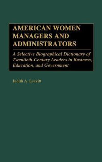 Cover for Judiet Leavitt · American Women Managers and Administrators: A Selective Biographical Dictionary of Twentieth-Century Leaders in Business, Education, and Government (Hardcover Book) [Annotated edition] (1985)