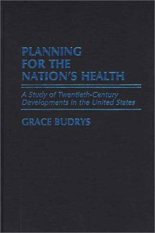 Planning for the Nation's Health: A Study of Twentieth-Century Developments in the United States - Grace Budrys - Books - ABC-CLIO - 9780313253485 - February 4, 1987