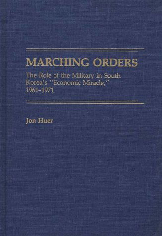 Cover for Jon H. Huer · Marching Orders: The Role of the Military in South Korea's Economic Miracle, 1961-1971 (Hardcover Book) (1989)