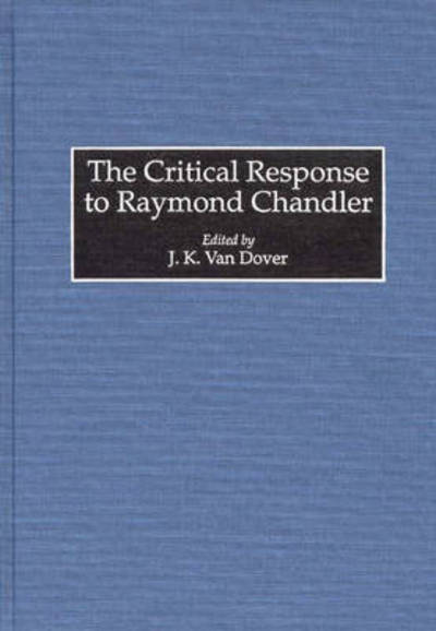 Cover for J. Kennet Van Dover · The Critical Response to Raymond Chandler - Critical Responses in Arts and Letters (Hardcover Book) (1995)