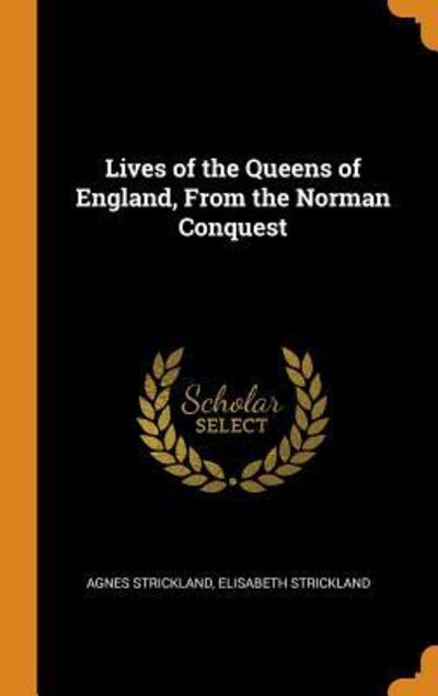 Cover for Agnes Strickland · Lives of the Queens of England, From the Norman Conquest (Hardcover Book) (2018)