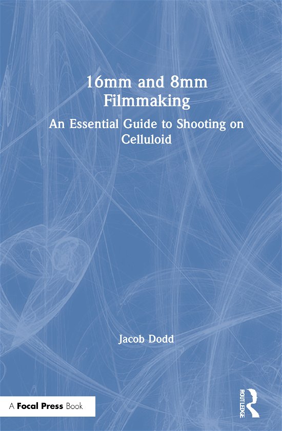 Cover for Dodd, Jacob (Oswego State University, New York) · 16mm and 8mm Filmmaking: An Essential Guide to Shooting on Celluloid (Gebundenes Buch) (2020)