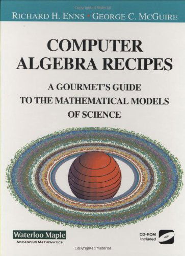 Cover for Richard H. Enns · Computer Algebra Recipes: a Gourmet's Guide to the Mathematical Models of Science - Undergraduate Texts in Contemporary Physics (Book) (2001)