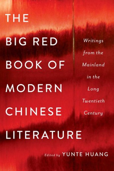 Cover for Yunte Huang · The Big Red Book of Modern Chinese Literature: Writings from the Mainland in the Long Twentieth Century (Hardcover Book) (2016)