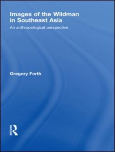 Cover for Forth, Gregory (University of Alberta, Canada) · Images of the Wildman in Southeast Asia: An Anthropological Perspective (Paperback Book) (2012)